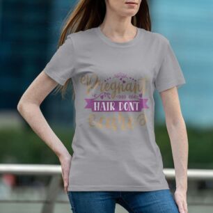 Pregnant Hair Don't Care Tshirt