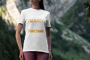 Probably Something Tshirt